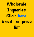 Text Box: WholesaleInqueriesClick hereEmail for price list